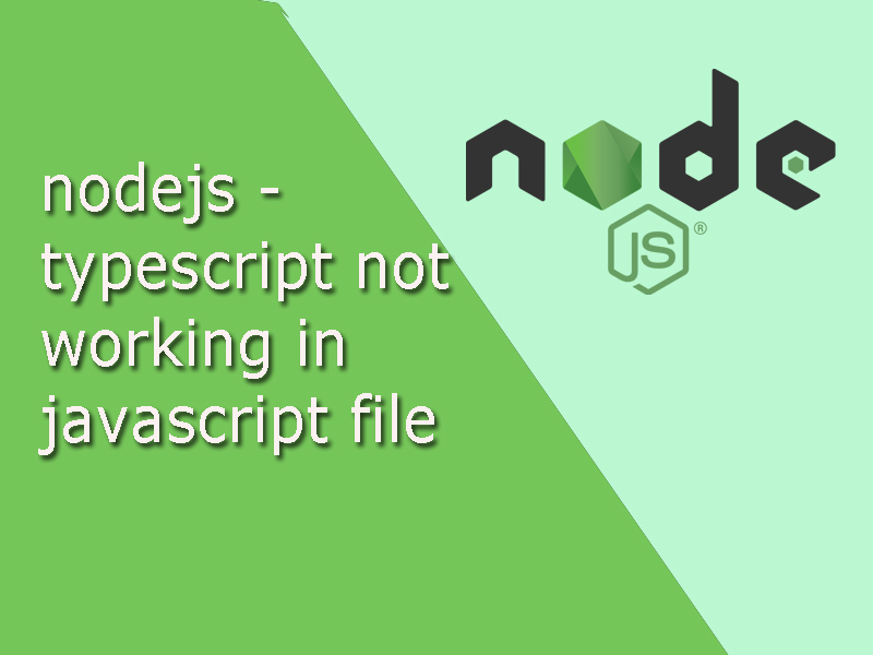 typescript-not-working-in-javascript-file-in-nodejs