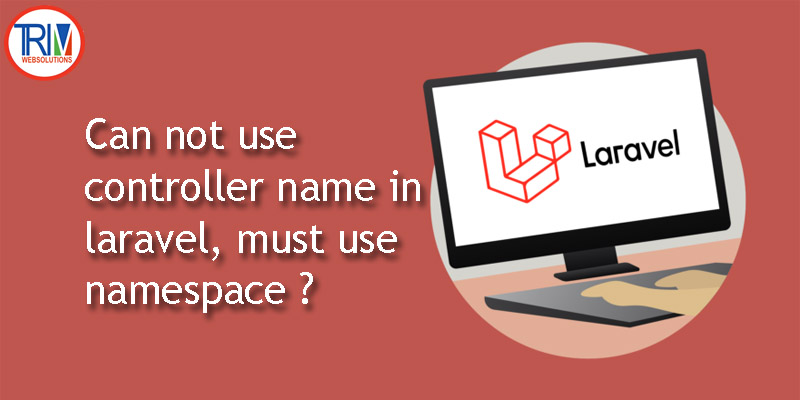 Can not use controller name in laravel, must use namespace ?