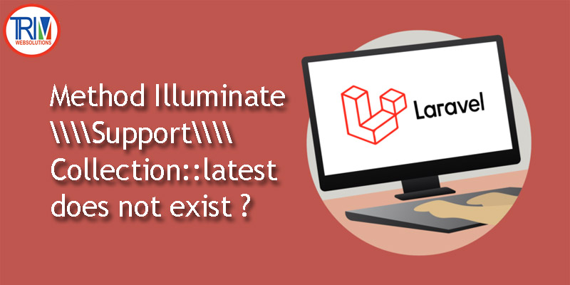 Method Illuminate\\\\Support\\\\Collection::latest does not exist in laravel ?