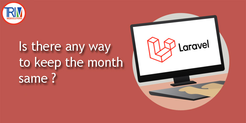 Is there any way to keep the month same in laravel ?