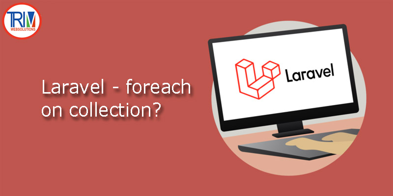 Foreach on collection in laravel ?