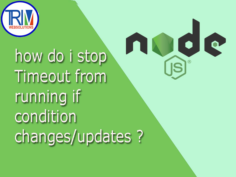 how-do-i-stop-timeout-from-running-if-condition-changesupdates-in-node-js