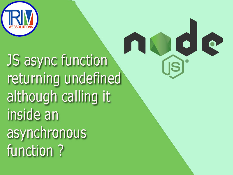 js-async-function-returning-undefined-although-calling-it-inside-an-asynchronous-function-in-nodejs