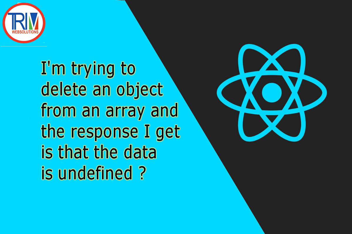 I'm trying to delete an object from an array and the response I get is that the data is undefined in react.js ?