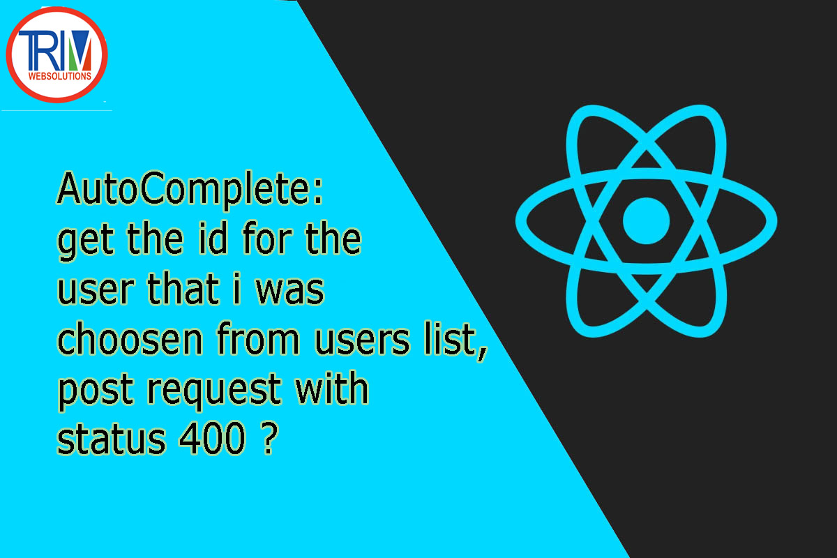 AutoComplete: get the id for the user that i was choosen from users list, post request with status 400 in react.js ?