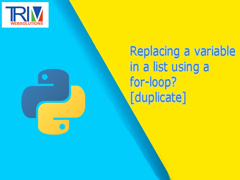 replacing-a-variable-in-a-list-using-a-for-loop-duplicate-in-python