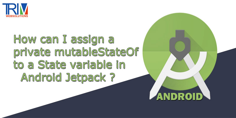 how-can-i-assign-a-private-mutablestateof-to-a-state-variable-jetpack-in-android
