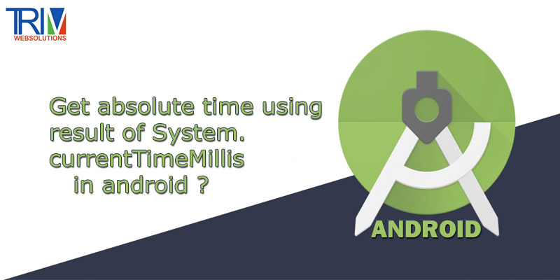 get-absolute-time-using-result-of-systemcurrenttimemillis-in-android