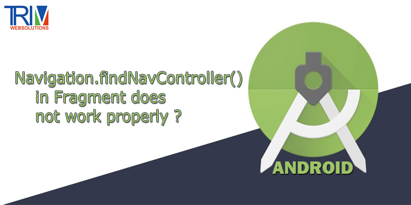 Navigation.findNavController() in Fragment does not work properly in android ?