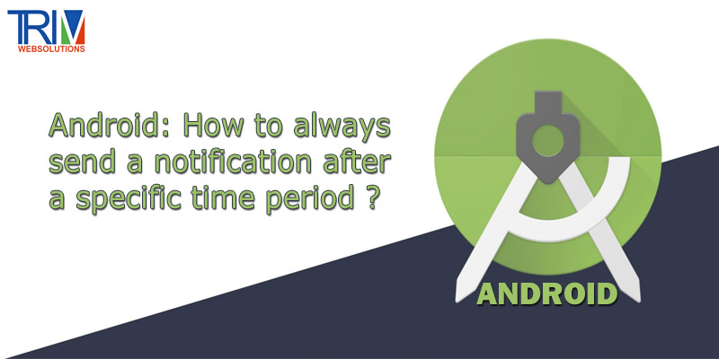 how-to-always-send-a-notification-after-a-specific-time-period-in-android