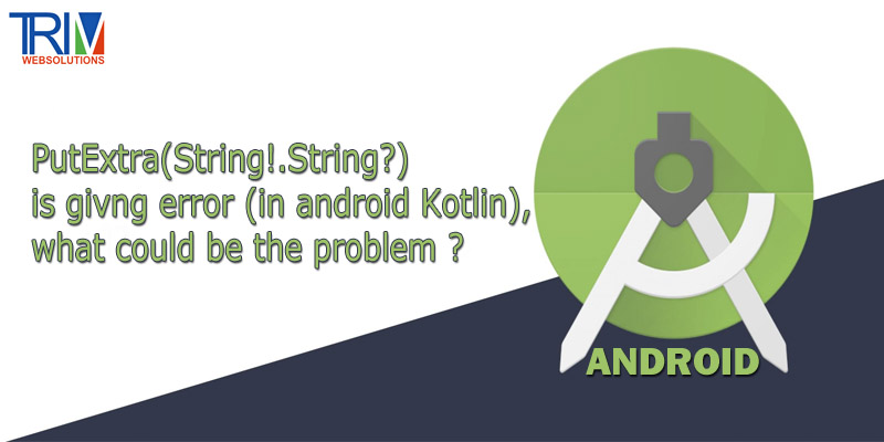 putextrastringstring-is-givng-error-in-android-kotlin-what-could-be-the-problem-in-android