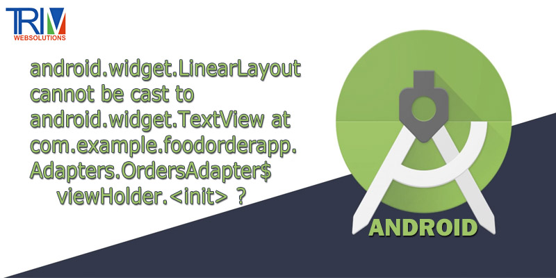androidwidgetlinearlayout-cannot-be-cast-to-androidwidgettextview-at-comexamplefoodorderappadaptersordersadapterviewholderinit-in-android