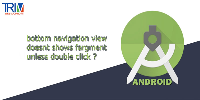 bottom-navigation-view-doesnt-shows-fargment-unless-double-click-in-android-studio