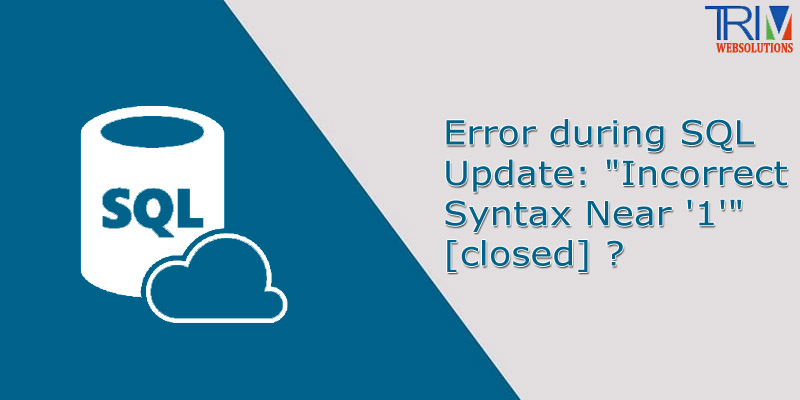 Error during SQL Update: "Incorrect Syntax Near '1'" [closed] in sql ?