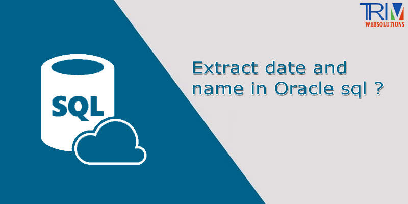 Extract date and name in Oracle SQL ?